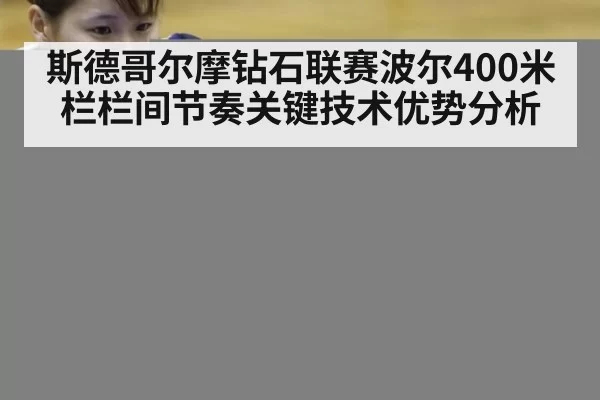 斯德哥尔摩钻石联赛波尔400米栏栏间节奏关键技术优势分析