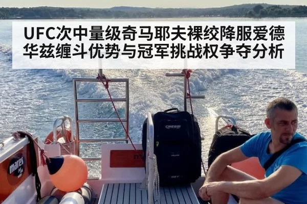 UFC次中量级奇马耶夫裸绞降服爱德华兹缠斗优势与冠军挑战权争夺分析
