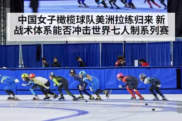 中国女子橄榄球队美洲拉练归来 新战术体系能否冲击世界七人制系列赛