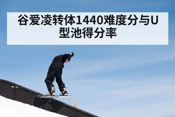 谷爱凌转体1440难度分与U型池得分率