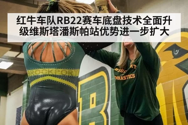 红牛车队RB22赛车底盘技术全面升级维斯塔潘斯帕站优势进一步扩大